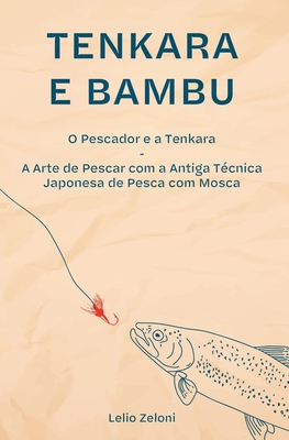 Tenkara e Bambu: O Pescador e a Tenkara - A Arte de Pescar com a Antiga Técnica Japonesa de Pesca com Mosca