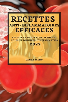 Recettes Anti-Inflammatoires Efficaces 2022: Recettes Rapides Pour Perdre Du Poids Et Diminuer l'Inflammation