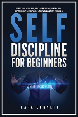 Self-Discipline for Beginners: Improve Your Social Skills, Beat Procrastination, Increase Your Self-Confidence, Maximize Your Productivity and Achieve