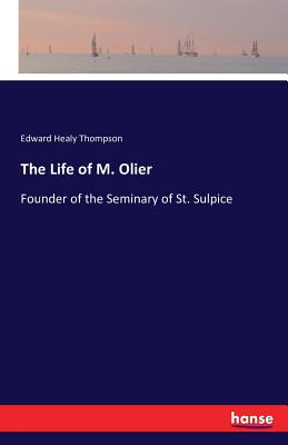 The Life of M. Olier: Founder of the Seminary of St. Sulpice