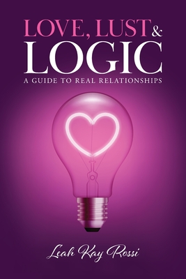 Love, Lust and Logic: A Guide to Real Relationships