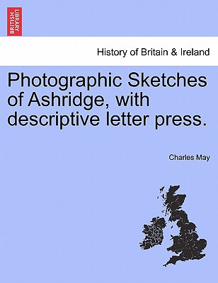 Photographic Sketches of Ashridge, with Descriptive Letter Press.