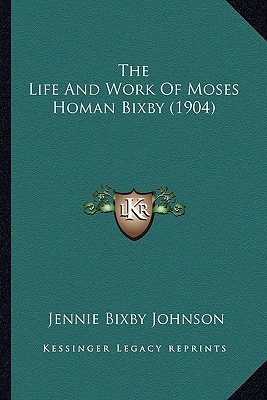 The Life And Work Of Moses Homan Bixby (1904)