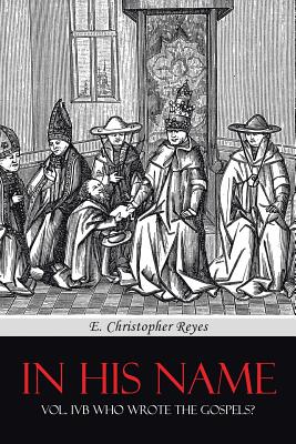 In His Name: Vol. Ivb Who Wrote the Gospels?
