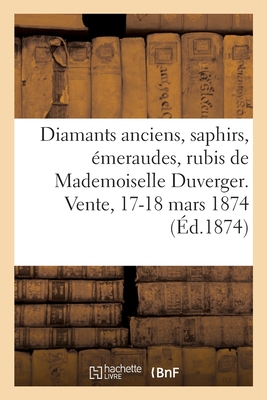 Diamants anciens, saphirs, émeraudes, rubis et perles fines, argenterie ciselée: de Mademoiselle Duverger. Vente, 17-18 mars 1874