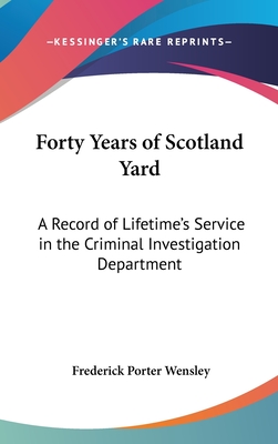 Forty Years of Scotland Yard: A Record of Lifetime's Service in the Criminal Investigation Department