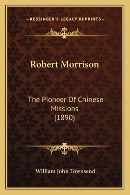 Robert Morrison: The Pioneer Of Chinese Missions (1890)