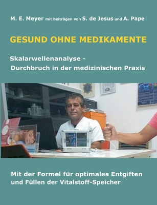 Gesund ohne Medikamente: Skalarwellenanalyse Durchbruch in der medizinischen Diagnostik Mit der Formel für optimales Entgiften und Füllen der Vitalsto