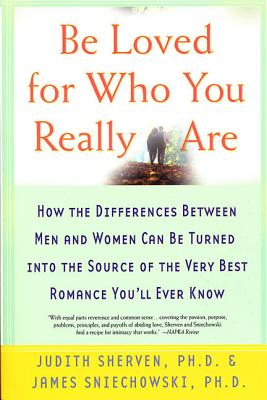 Be Loved for Who You Really Are: How the Differences Between Men and Women Can Be Turned Into the Source of the Very Best Romance You'll Ever Know