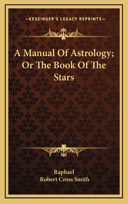 A Manual Of Astrology; Or The Book Of The Stars