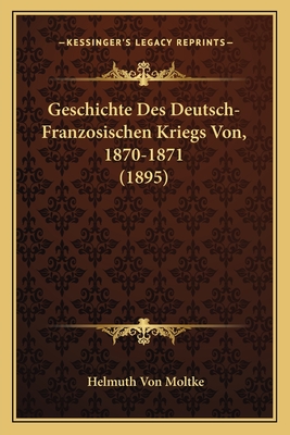Geschichte Des Deutsch-Franzosischen Kriegs Von, 1870-1871 (1895)