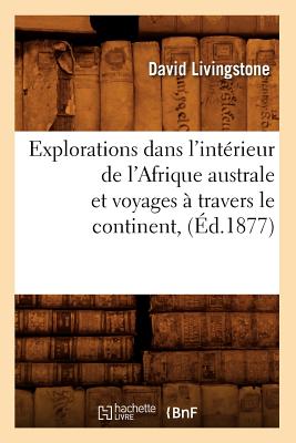 Explorations Dans l'Intérieur de l'Afrique Australe Et Voyages À Travers Le Continent, (Éd.1877)