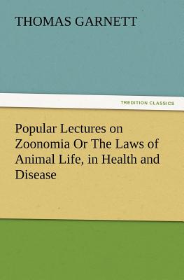 Popular Lectures on Zoonomia Or The Laws of Animal Life, in Health and Disease