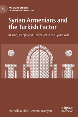 Syrian Armenians and the Turkish Factor: Kessab, Aleppo and Deir Ez-Zor in the Syrian War