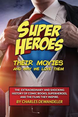 Superheroes, Their Movies, And Why We Love Them