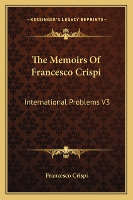 The Memoirs Of Francesco Crispi: International Problems V3