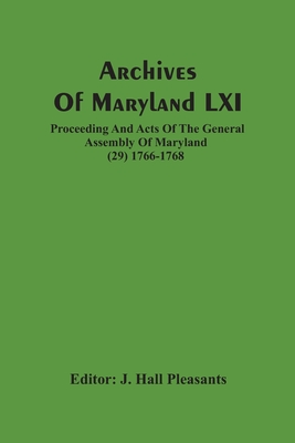 Archives Of Maryland LXI; Proceeding And Acts Of The General Assembly Of Maryland (29) 1766-1768