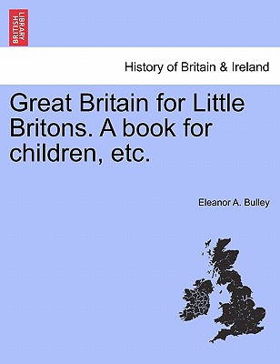 Great Britain for Little Britons. a Book for Children, Etc.