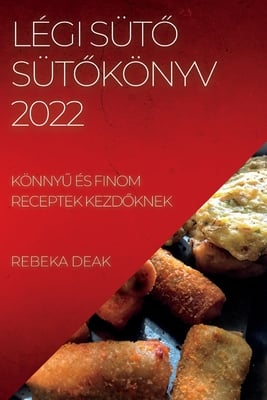 Légi SütŐ SütŐkönyv 2022: KönnyŰ És Finom Receptek KezdŐknek