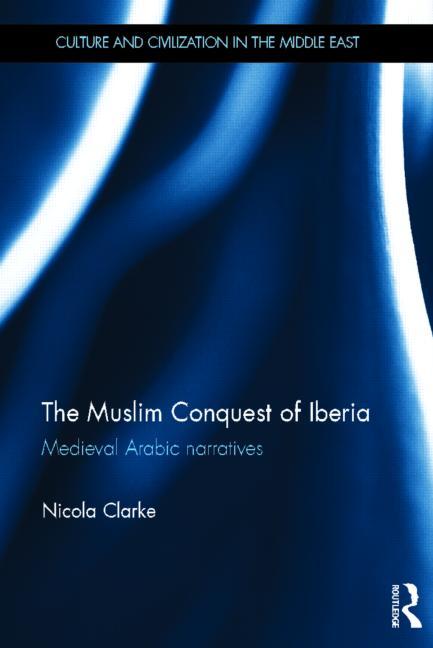 The Muslim Conquest of Iberia: Medieval Arabic Narratives