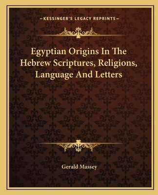 Egyptian Origins In The Hebrew Scriptures, Religions, Language And Letters