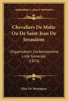 Chevaliers De Malte Ou De Saint-Jean De Jerusalem: Organisation Contemporaine Liste Generale (1874)