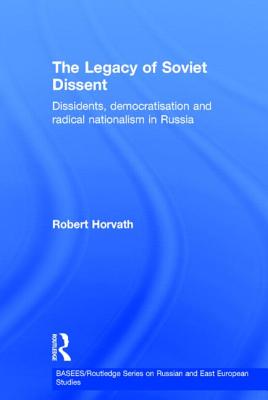 The Legacy of Soviet Dissent: Dissidents, Democratisation and Radical Nationalism in Russia