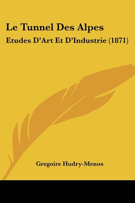 Le Tunnel Des Alpes: Etudes D'Art Et D'Industrie (1871)