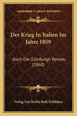 Der Krieg In Italien Im Jahre 1859: Nach Der Edinburgh Review (1860)