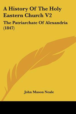 A History Of The Holy Eastern Church V2: The Patriarchate Of Alexandria (1847)