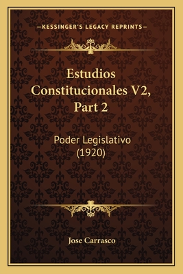 Estudios Constitucionales V2, Part 2: Poder Legislativo (1920)