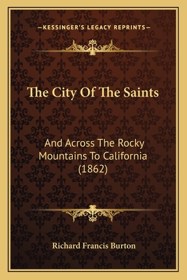 The City Of The Saints: And Across The Rocky Mountains To California (1862)