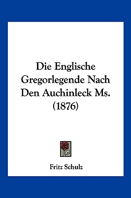 Die Englische Gregorlegende Nach Den Auchinleck Ms. (1876)