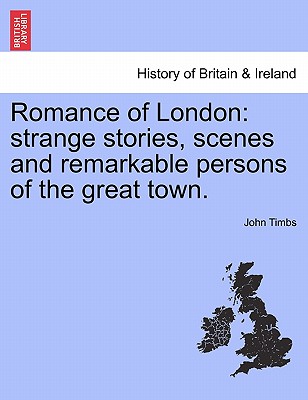 Romance of London: Strange Stories, Scenes and Remarkable Persons of the Great Town. Vol. II
