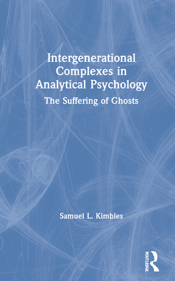 Intergenerational Complexes in Analytical Psychology: The Suffering of Ghosts