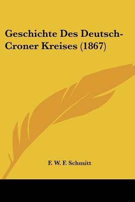 Geschichte Des Deutsch-Croner Kreises (1867)
