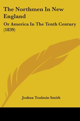 The Northmen In New England: Or America In The Tenth Century (1839)