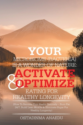 Your Microbiome (Bacteria) Is a Wonder of Nature: Activate & Optimize Eating for Healthy Longevity: (How to Recover Your Health Naturally - Burn Fat 2