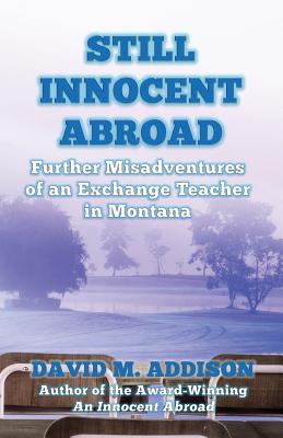 Still Innocent Abroad: Further Misadventures of an Exchange Teacher in Montana