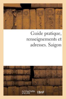 Guide Pratique, Renseignements Et Adresses. Saïgon