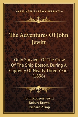 The Adventures Of John Jewitt: Only Survivor Of The Crew Of The Ship Boston, During A Captivity Of Nearly Three Years (1896)