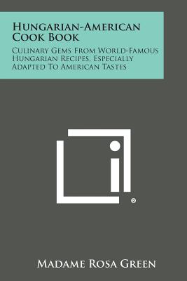 Hungarian-American Cook Book: Culinary Gems from World-Famous Hungarian Recipes, Especially Adapted to American Tastes