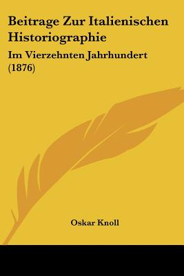 Beitrage Zur Italienischen Historiographie: Im Vierzehnten Jahrhundert (1876)