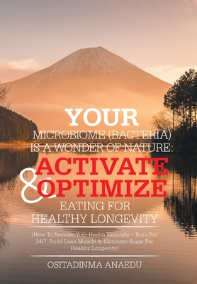 Your Microbiome (Bacteria) Is a Wonder of Nature: Activate & Optimize Eating for Healthy Longevity: (How to Recover Your Health Naturally - Burn Fat 2