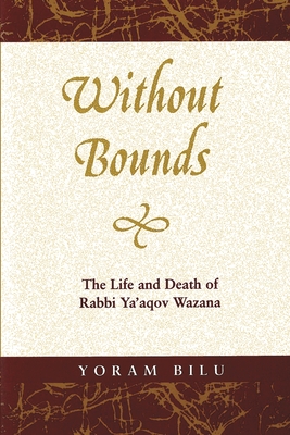 Without Bounds: The Life and Death of Rabbi YA'Aqov Wazana
