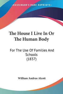 The House I Live In Or The Human Body: For The Use Of Families And Schools (1837)