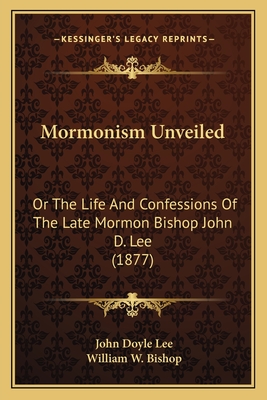 Mormonism Unveiled: Or The Life And Confessions Of The Late Mormon Bishop John D. Lee (1877)