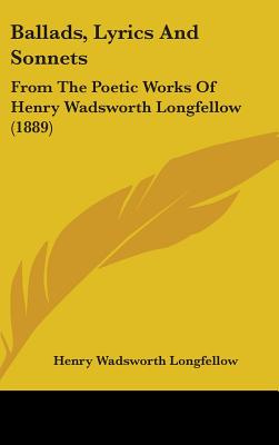 Ballads, Lyrics And Sonnets: From The Poetic Works Of Henry Wadsworth Longfellow (1889)