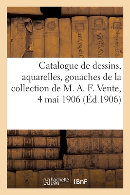 Catalogue de dessins anciens, aquarelles, gouaches, pastels principalement de l'École française: du XVIIIe siècle, tableaux anciens de la collection d