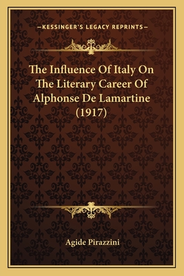 The Influence Of Italy On The Literary Career Of Alphonse De Lamartine (1917)